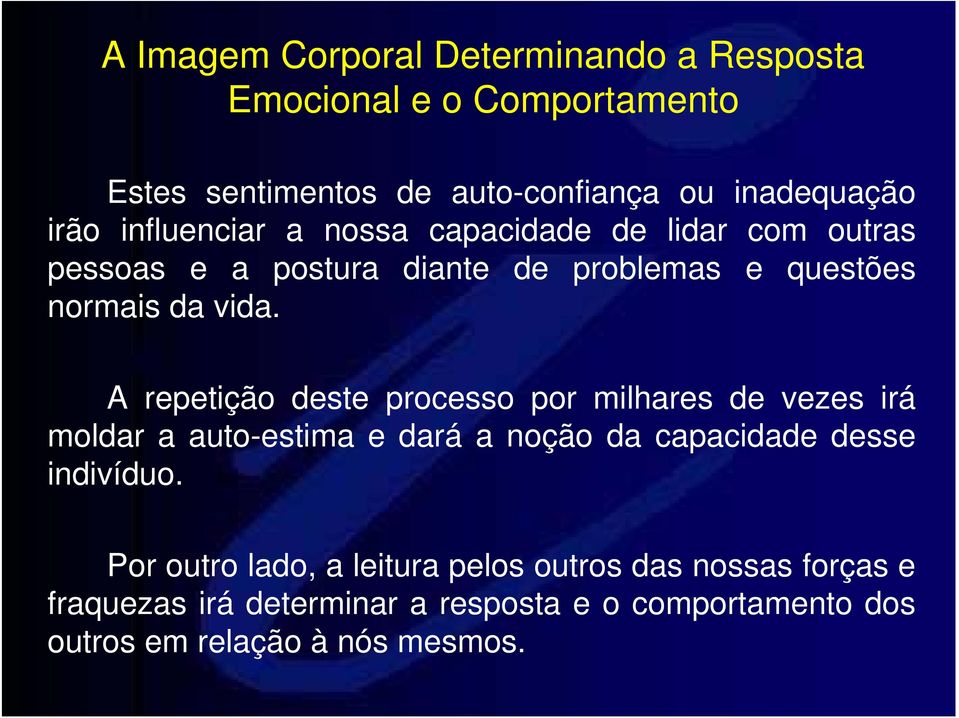 A repetição deste processo por milhares de vezes irá moldar a auto-estima e dará a noção da capacidade desse indivíduo.