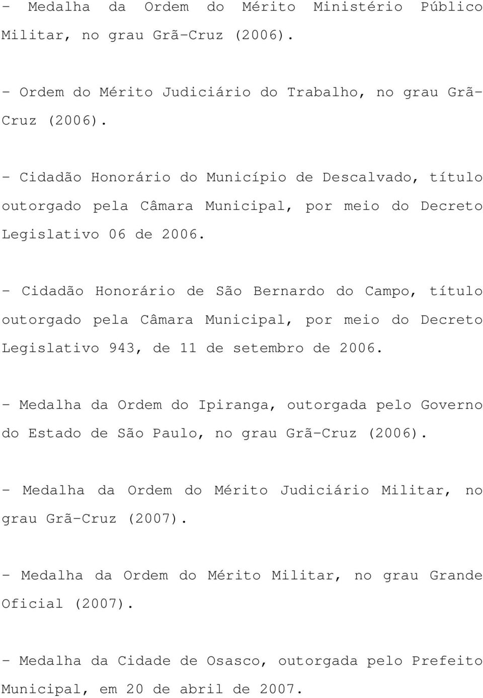 - Cidadão Honorário de São Bernardo do Campo, título outorgado pela Câmara Municipal, por meio do Decreto Legislativo 943, de 11 de setembro de 2006.