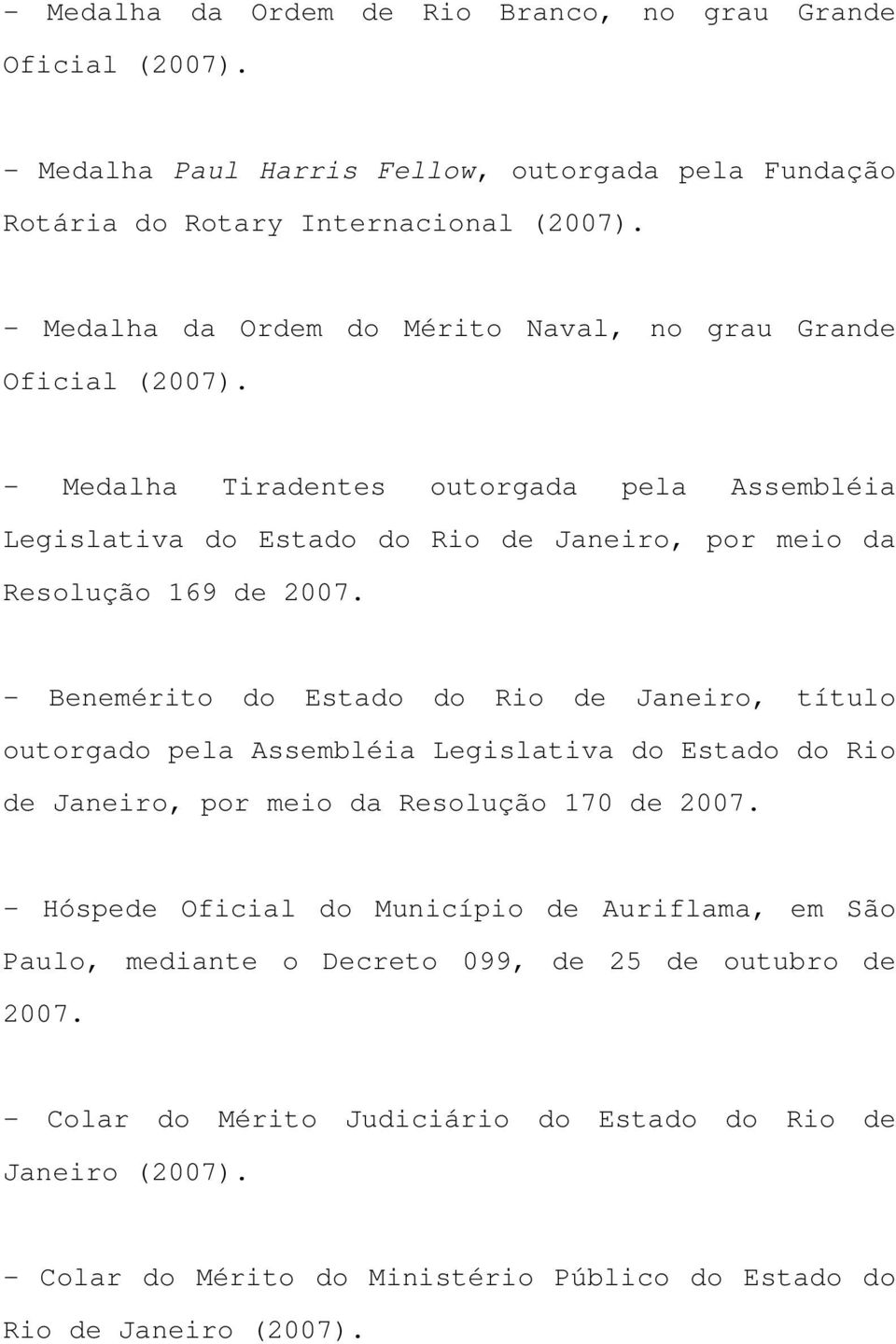 - Medalha Tiradentes outorgada pela Assembléia Legislativa do Estado do Rio de Janeiro, por meio da Resolução 169 de 2007.