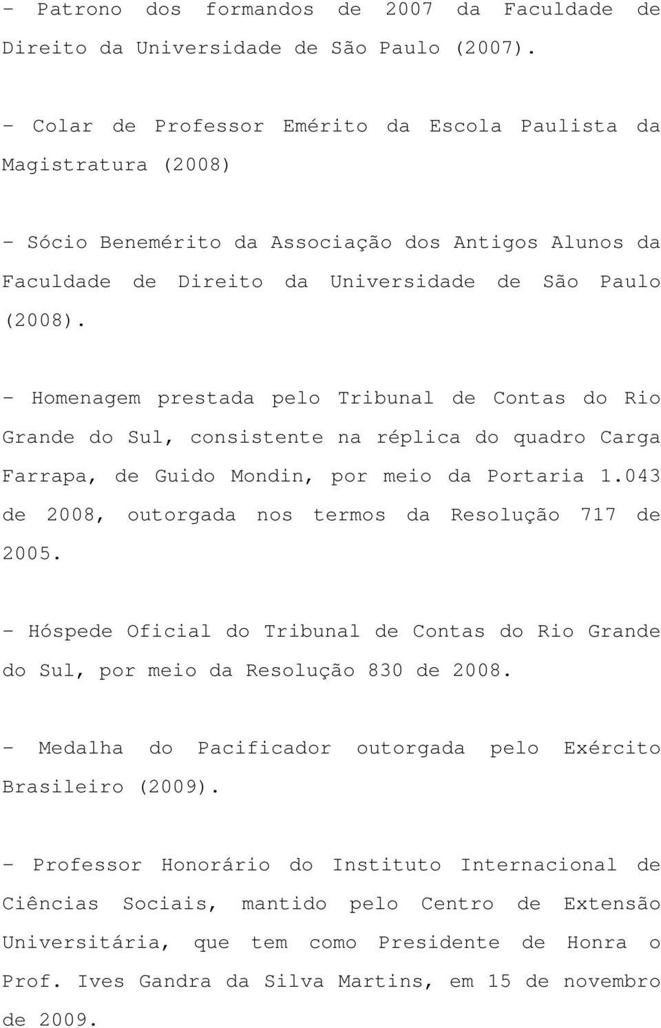 - Homenagem prestada pelo Tribunal de Contas do Rio Grande do Sul, consistente na réplica do quadro Carga Farrapa, de Guido Mondin, por meio da Portaria 1.