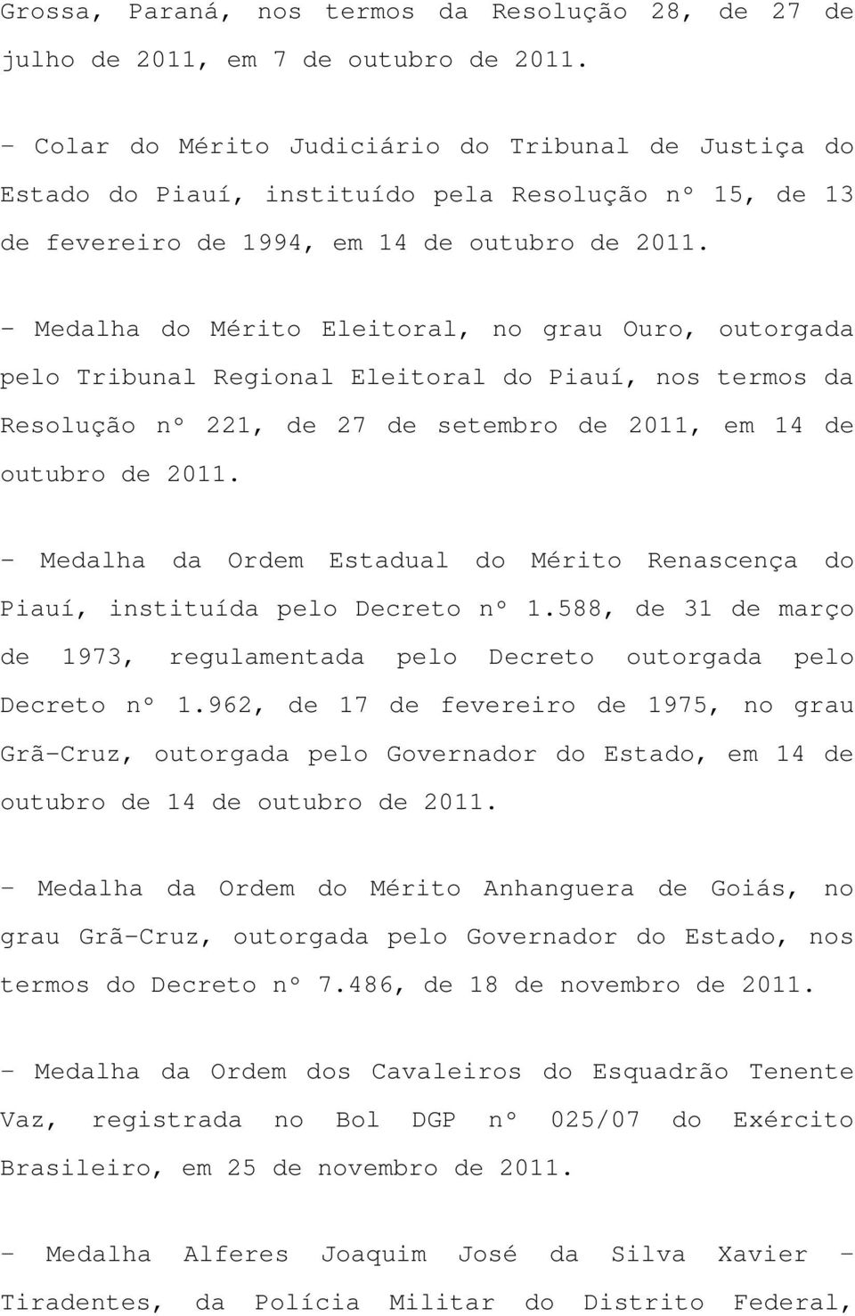 - Medalha do Mérito Eleitoral, no grau Ouro, outorgada pelo Tribunal Regional Eleitoral do Piauí, nos termos da Resolução nº 221, de 27 de setembro de 2011, em 14 de outubro de 2011.