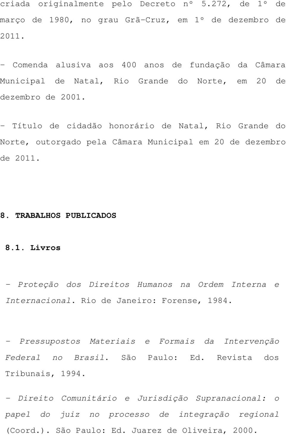 - Título de cidadão honorário de Natal, Rio Grande do Norte, outorgado pela Câmara Municipal em 20 de dezembro de 2011