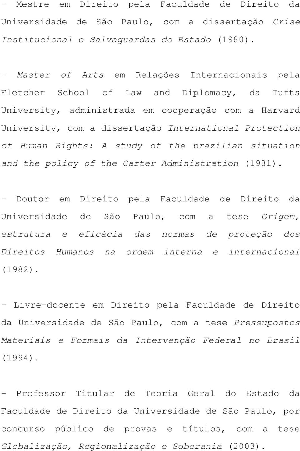 Protection of Human Rights: A study of the brazilian situation and the policy of the Carter Administration (1981).