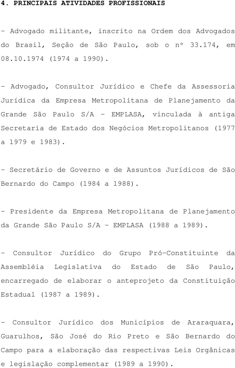 Metropolitanos (1977 a 1979 e 1983). - Secretário de Governo e de Assuntos Jurídicos de São Bernardo do Campo (1984 a 1988).