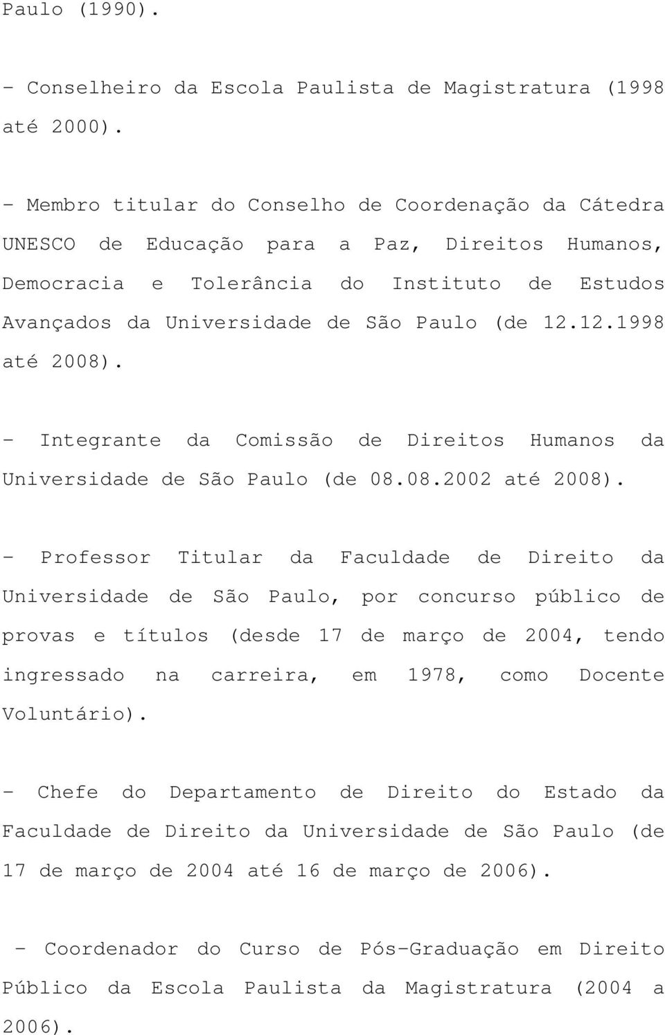 12.1998 até 2008). - Integrante da Comissão de Direitos Humanos da Universidade de São Paulo (de 08.08.2002 até 2008).