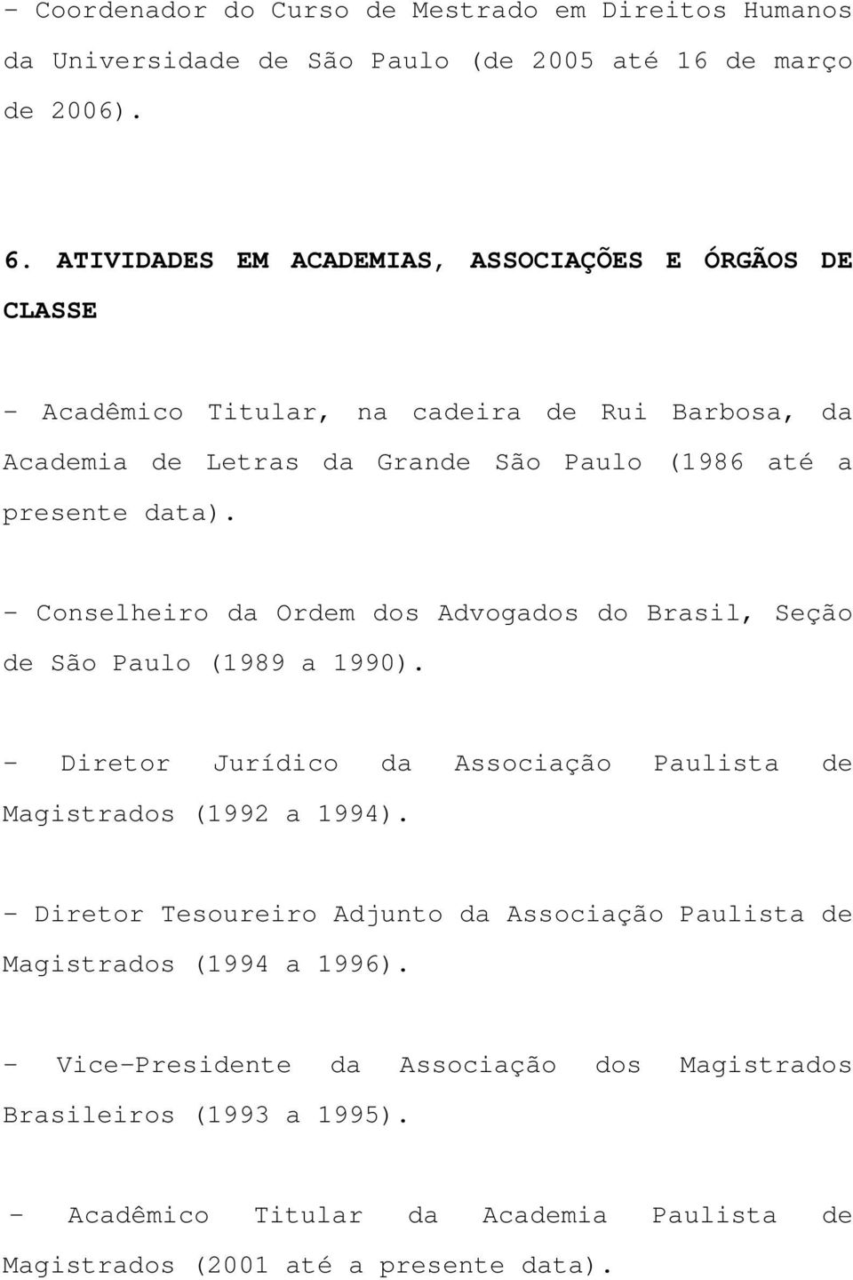 - Conselheiro da Ordem dos Advogados do Brasil, Seção de São Paulo (1989 a 1990). - Diretor Jurídico da Associação Paulista de Magistrados (1992 a 1994).