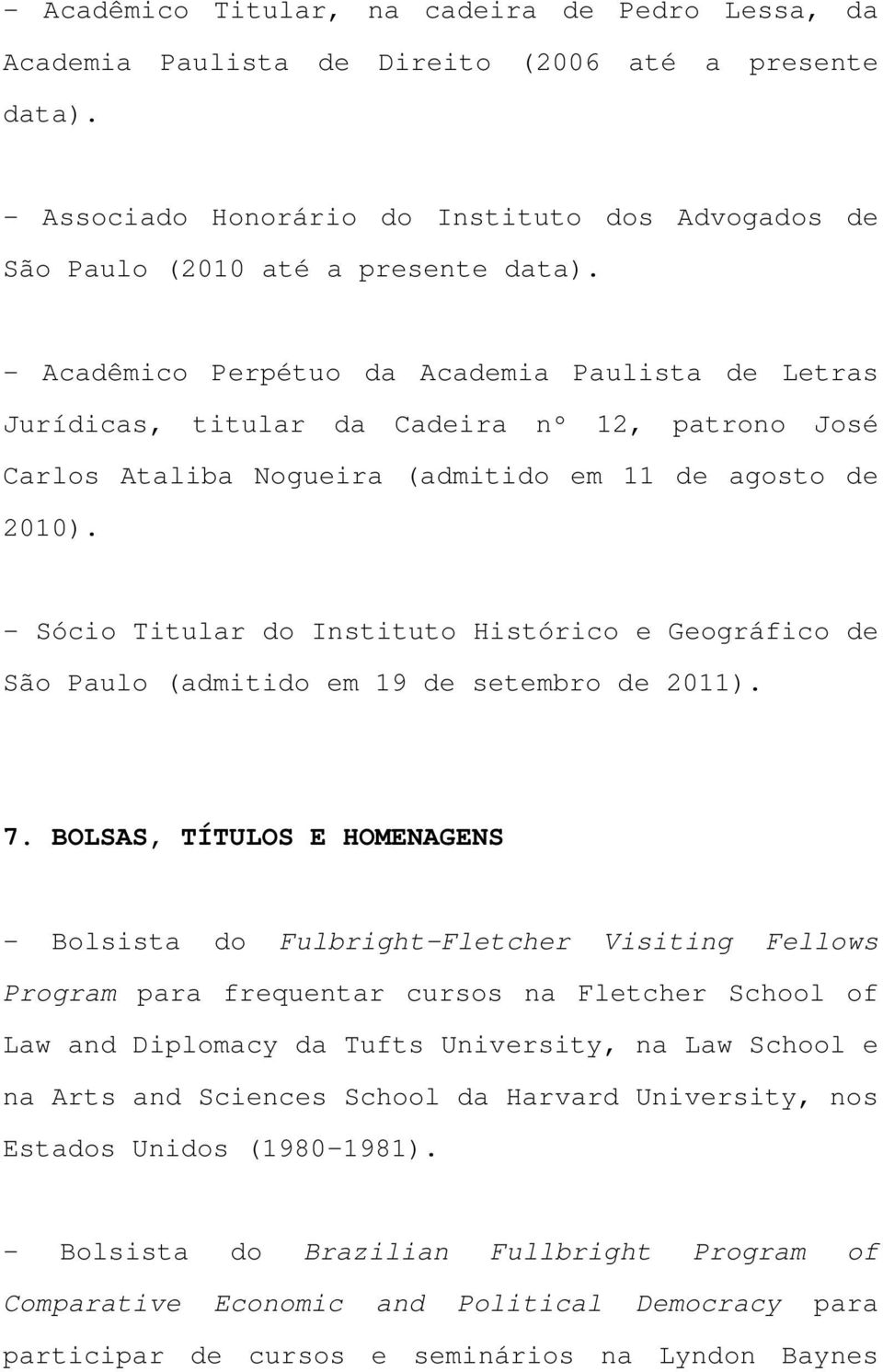 - Sócio Titular do Instituto Histórico e Geográfico de São Paulo (admitido em 19 de setembro de 2011). 7.