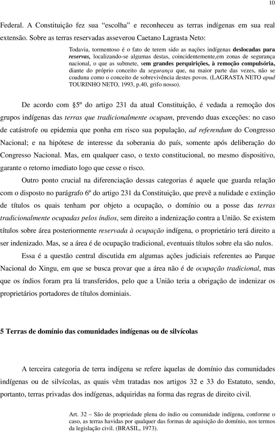 zonas de segurança nacional, o que as submete, sem grandes perquirições, à remoção compulsória, diante do próprio conceito da segurança que, na maior parte das vezes, não se coaduna como o conceito