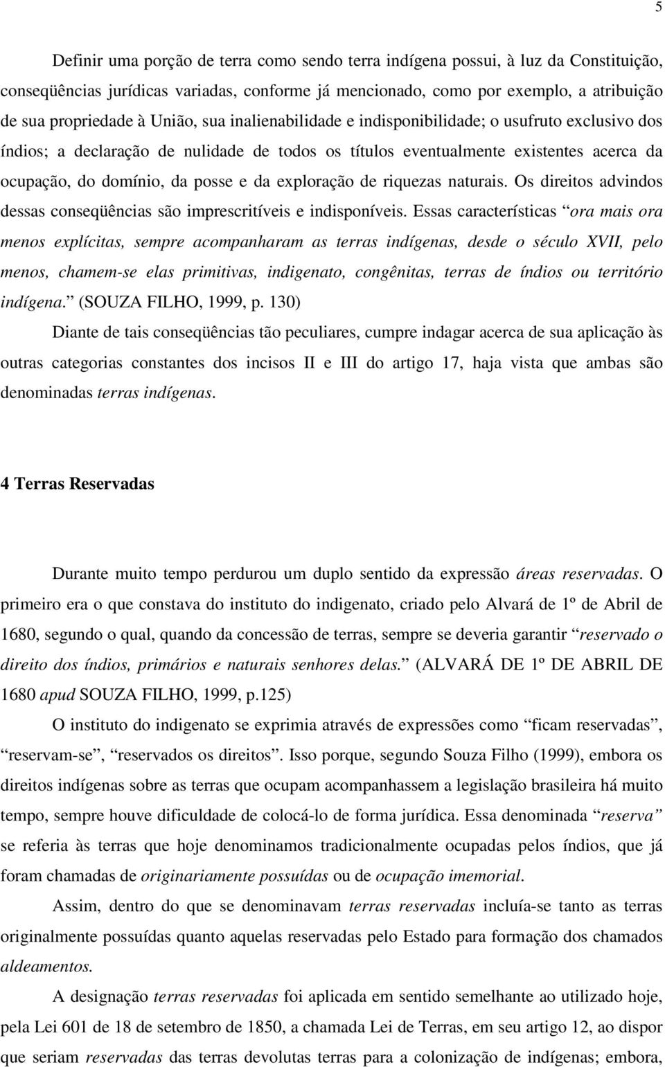 exploração de riquezas naturais. Os direitos advindos dessas conseqüências são imprescritíveis e indisponíveis.