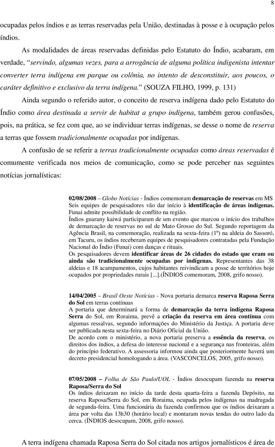 em parque ou colônia, no intento de desconstituir, aos poucos, o caráter definitivo e exclusivo da terra indígena. (SOUZA FILHO, 1999, p.