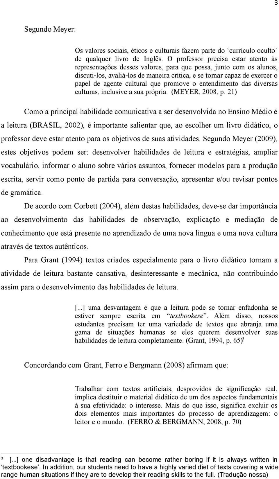 cultural que promove o entendimento das diversas culturas, inclusive a sua própria. (MEYER, 2008, p.