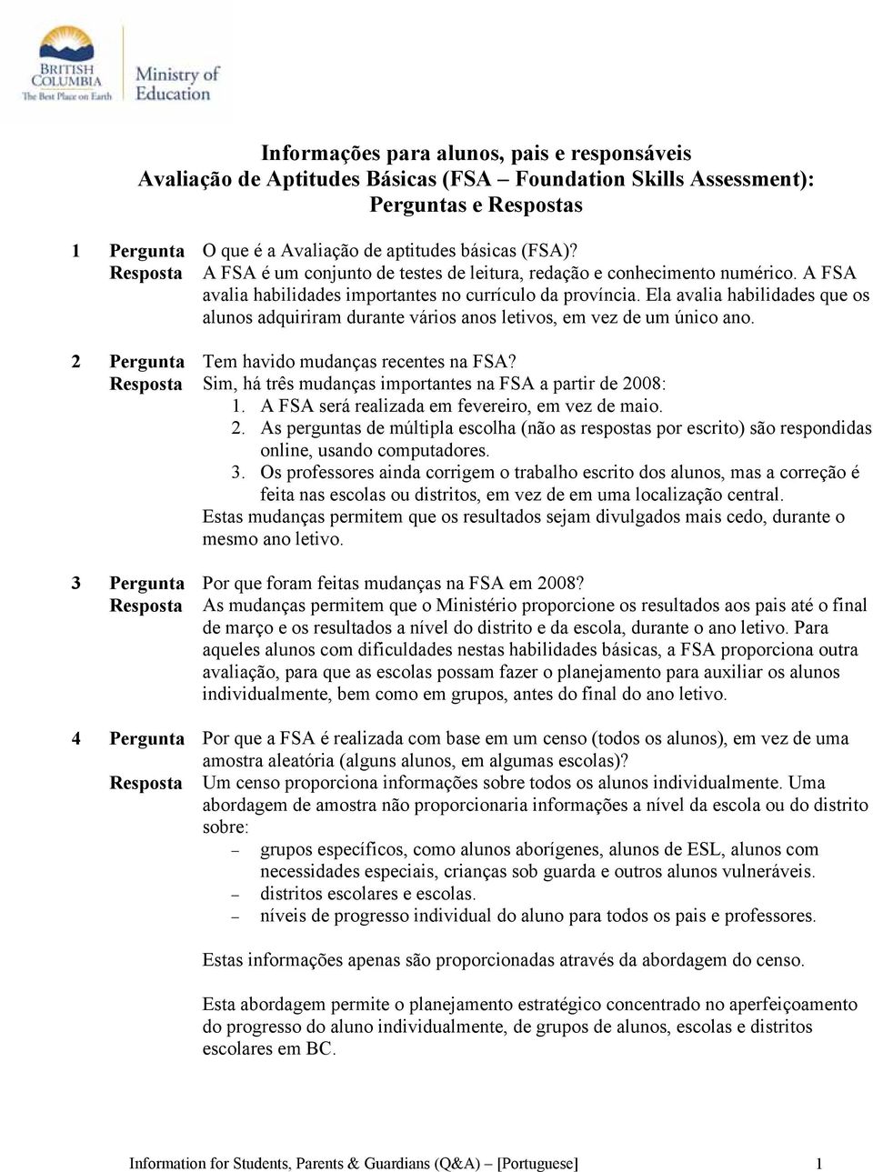 Ela avalia habilidades que os alunos adquiriram durante vários anos letivos, em vez de um único ano. 2 Pergunta Tem havido mudanças recentes na FSA?