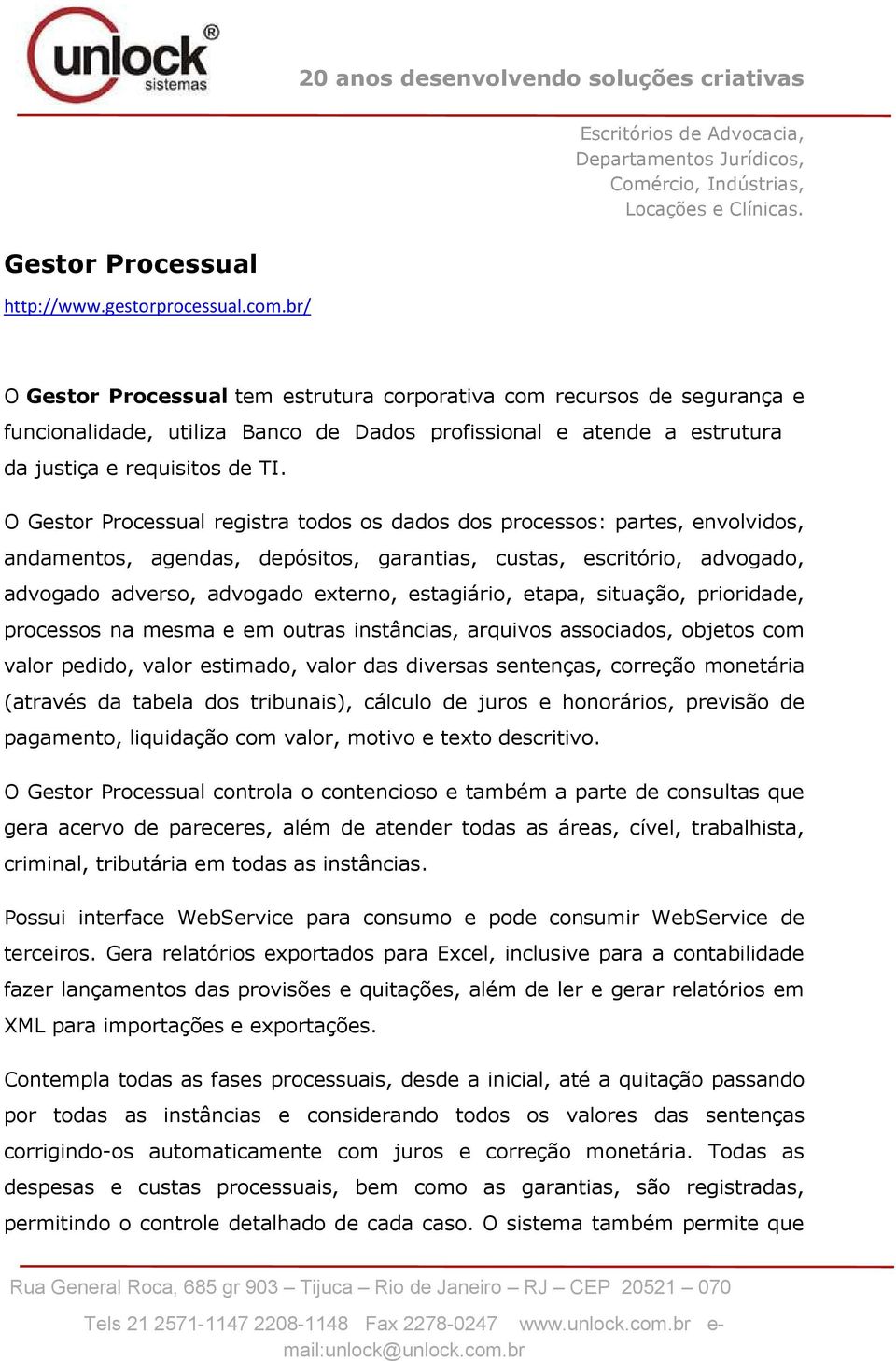 O Gestor Processual registra todos os dados dos processos: partes, envolvidos, andamentos, agendas, depósitos, garantias, custas, escritório, advogado, advogado adverso, advogado externo, estagiário,