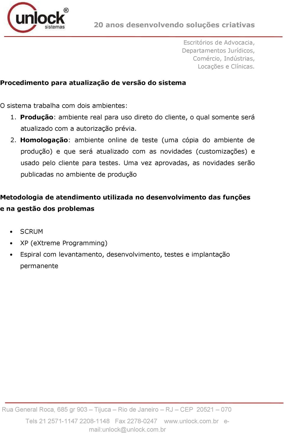 Homologação: ambiente online de teste (uma cópia do ambiente de produção) e que será atualizado com as novidades (customizações) e usado pelo cliente para