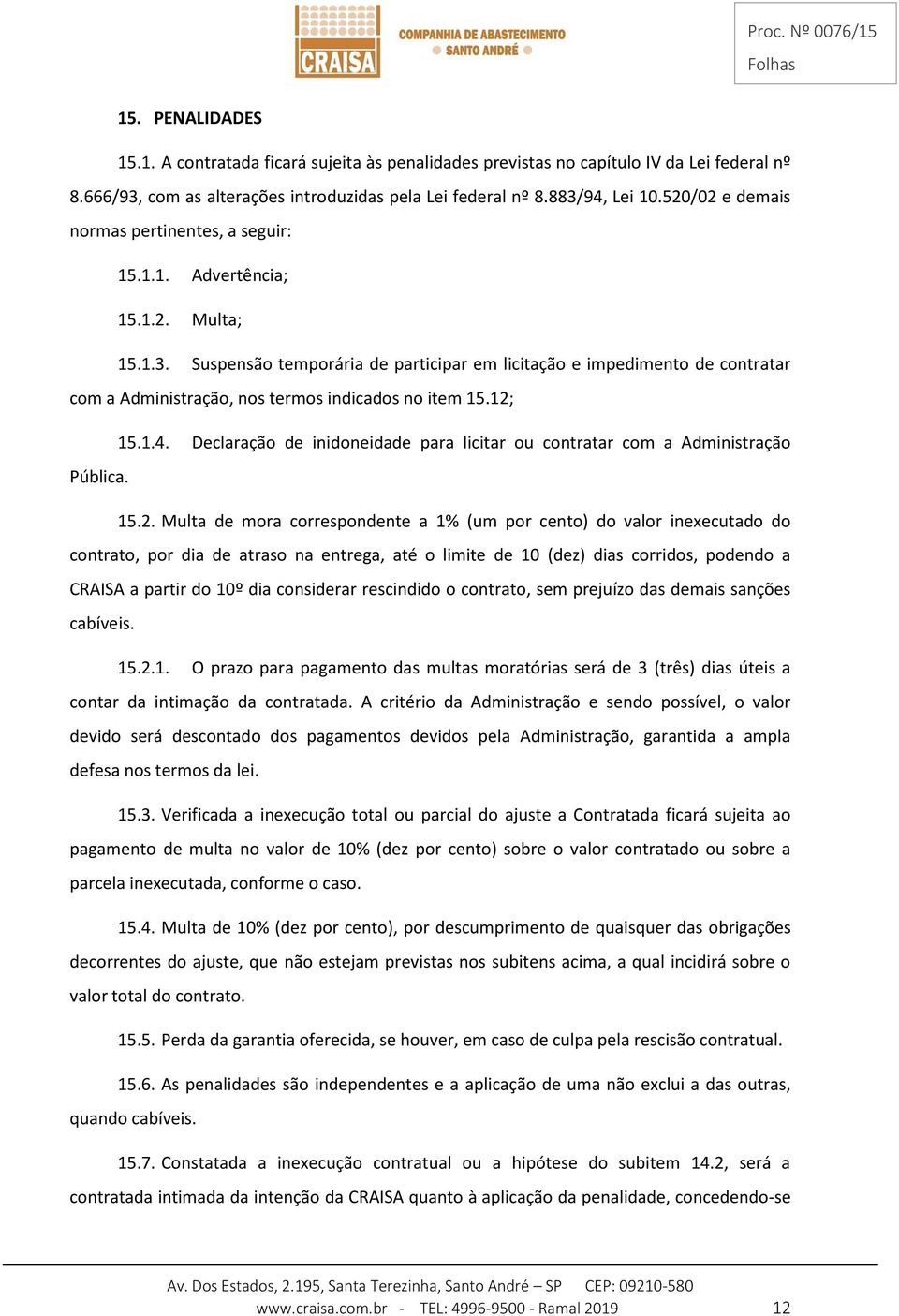 Suspensão temporária de participar em licitação e impedimento de contratar com a Administração, nos termos indicados no item 15.12; 15.1.4.