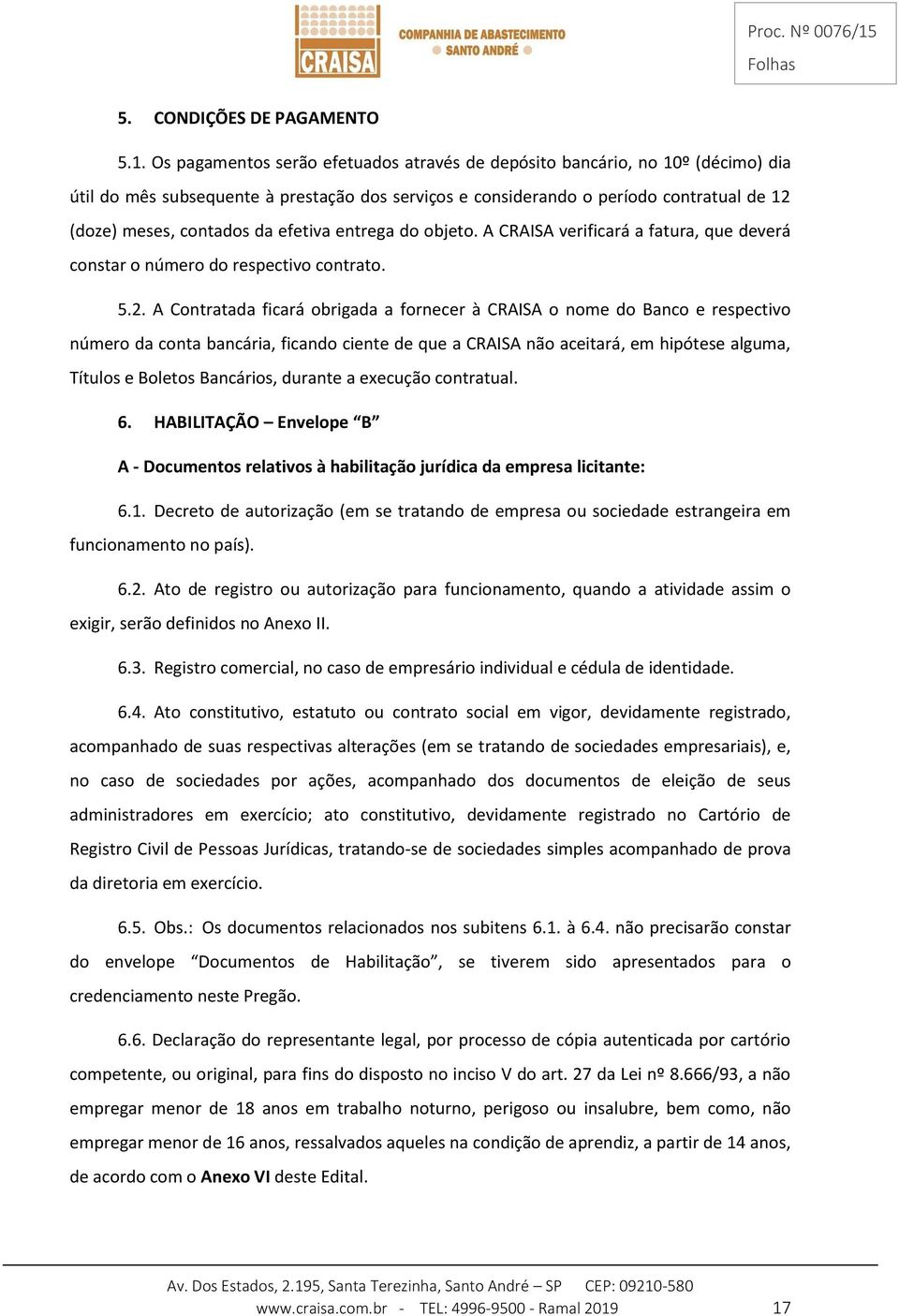 efetiva entrega do objeto. A CRAISA verificará a fatura, que deverá constar o número do respectivo contrato. 5.2.