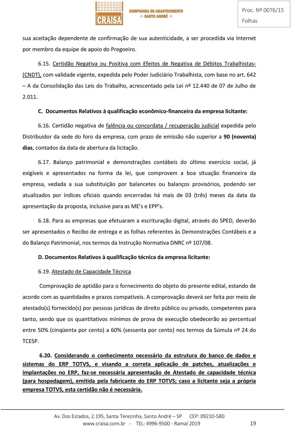 642 A da Consolidação das Leis do Trabalho, acrescentado pela Lei nº 12.440 de 07 de Julho de 2.011. C. Documentos Relativos à qualificação econômico-financeira da empresa licitante: 6.16.