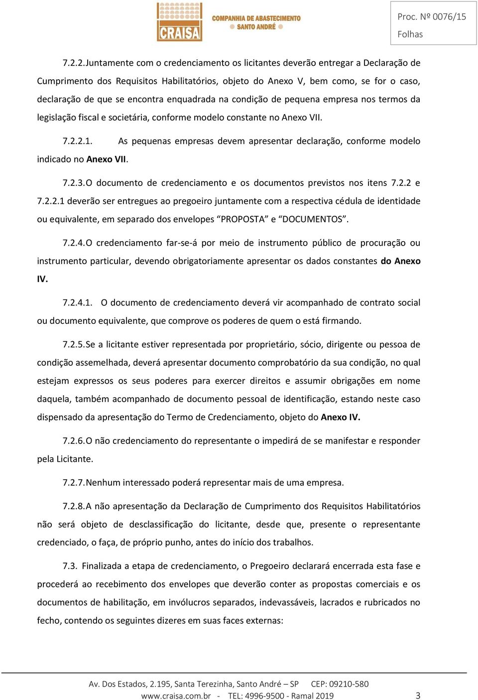 As pequenas empresas devem apresentar declaração, conforme modelo indicado no Anexo VII. 7.2.