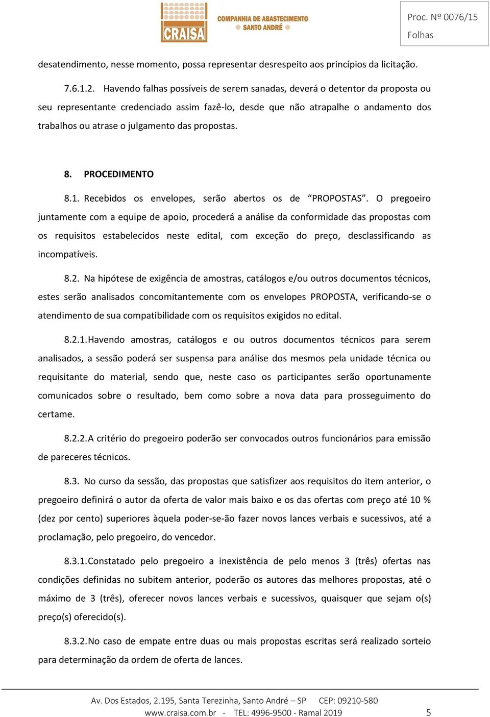 propostas. 8. PROCEDIMENTO 8.1. Recebidos os envelopes, serão abertos os de PROPOSTAS.