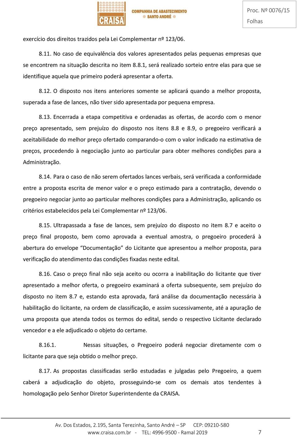 Encerrada a etapa competitiva e ordenadas as ofertas, de acordo com o menor preço apresentado, sem prejuízo do disposto nos itens 8.8 e 8.