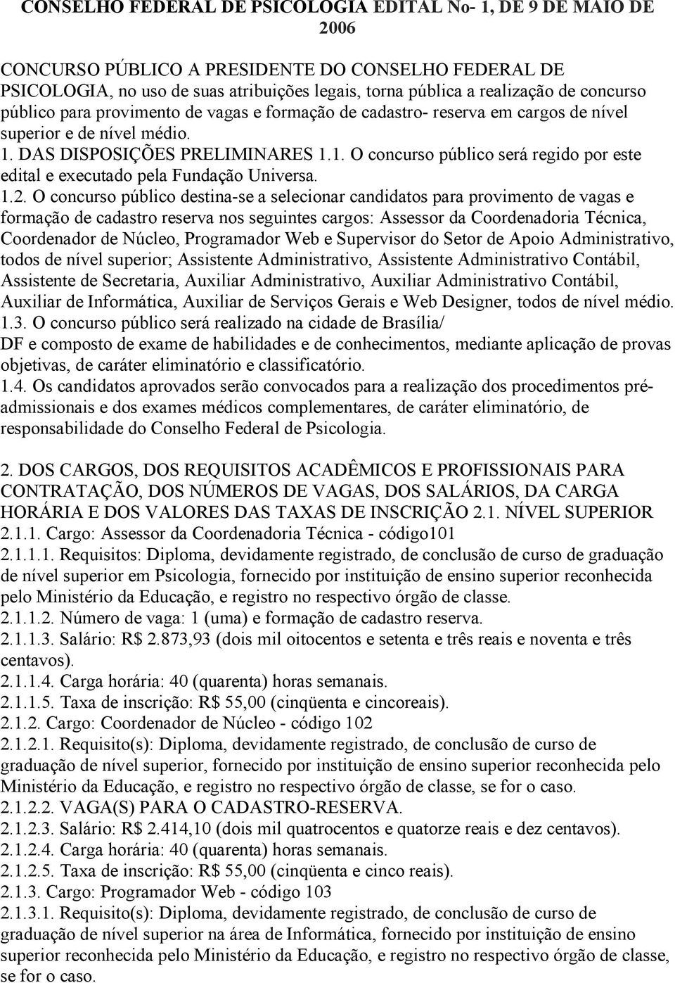 DAS DISPOSIÇÕES PRELIMINARES 1.1. O concurso público será regido por este edital e executado pela Fundação Universa. 1.2.