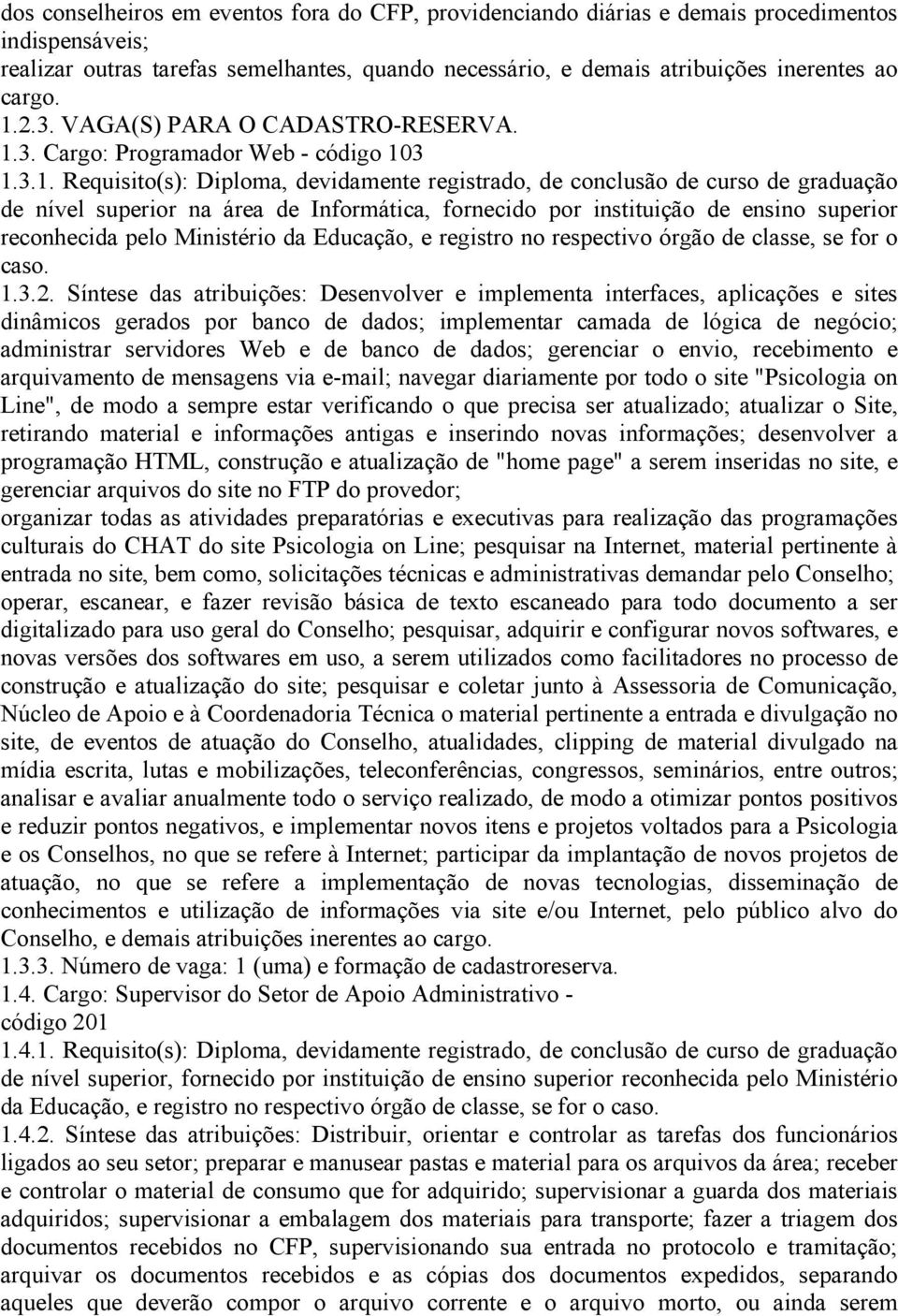 Informática, fornecido por instituição de ensino superior reconhecida pelo Ministério da Educação, e registro no respectivo órgão de classe, se for o caso. 1.3.2.