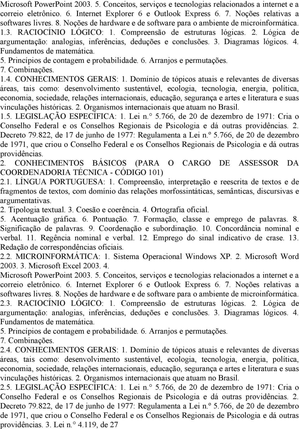 Lógica de argumentação: analogias, inferências, deduções e conclusões. 3. Diagramas lógicos. 4. Fundamentos de matemática. 5. Princípios de contagem e probabilidade. 6. Arranjos e permutações. 7.