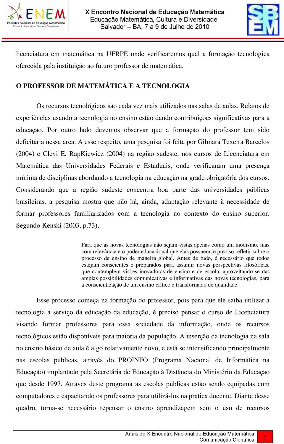 Relatos de experiências usando a tecnologia no ensino estão dando contribuições significativas para a educação.