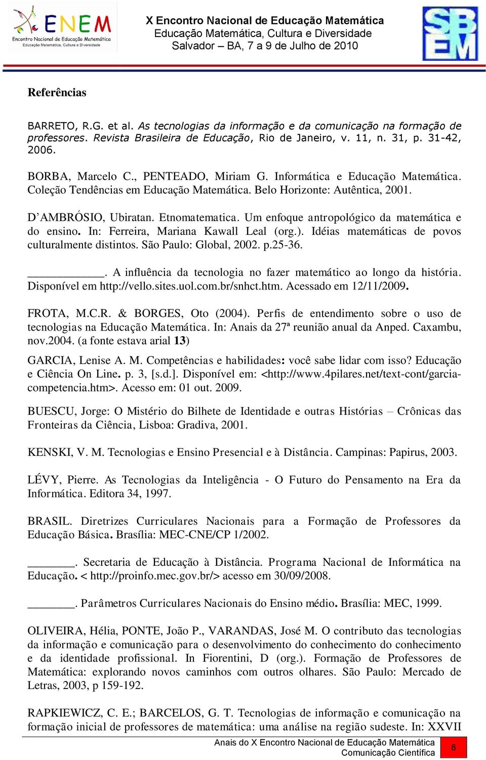 Um enfoque antropológico da matemática e do ensino. In: Ferreira, Mariana Kawall Leal (org.). Idéias matemáticas de povos culturalmente distintos. São Paulo: Global, 2002. p.25-36.