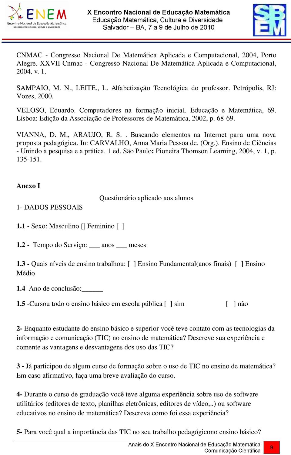 Lisboa: Edição da Associação de Professores de Matemática, 2002, p. 68-69. VIANNA, D. M., ARAUJO, R. S.. Buscando elementos na Internet para uma nova proposta pedagógica.