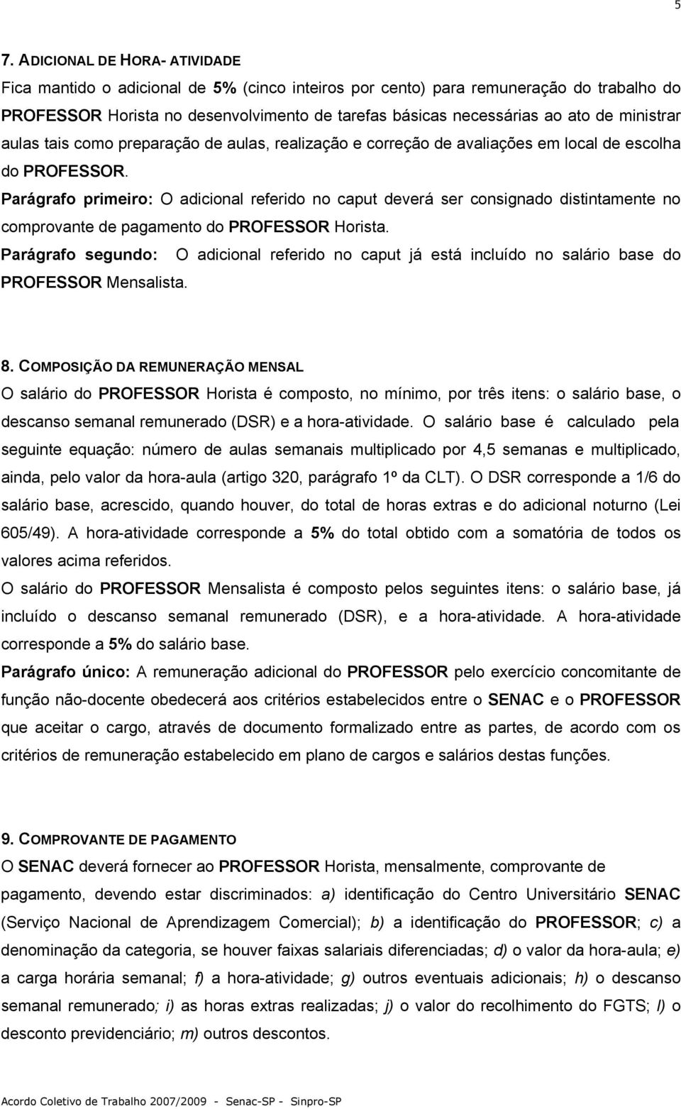 Parágrafo primeiro: O adicional referido no caput deverá ser consignado distintamente no comprovante de pagamento do PROFESSOR Horista.