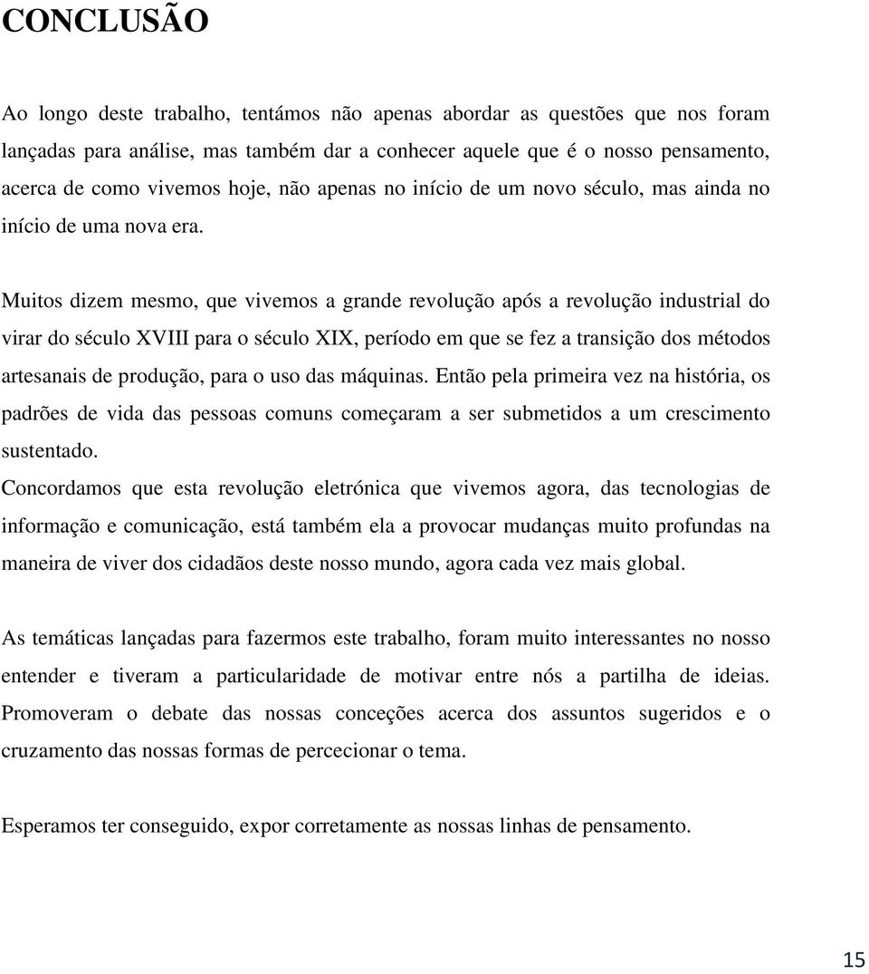 Muitos dizem mesmo, que vivemos a grande revolução após a revolução industrial do virar do século XVIII para o século XIX, período em que se fez a transição dos métodos artesanais de produção, para o