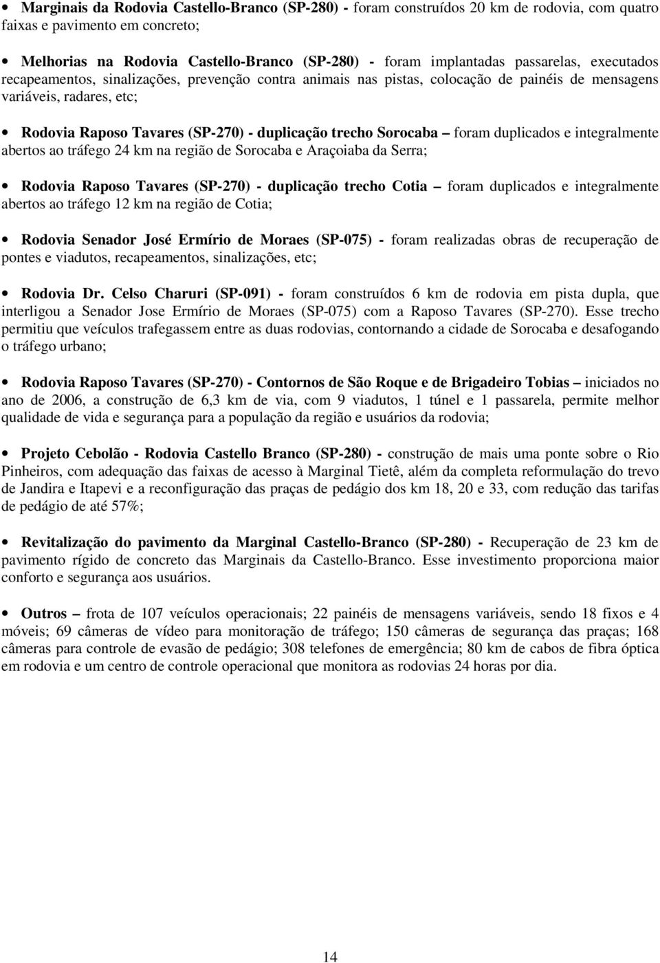 Sorocaba foram duplicados e integralmente abertos ao tráfego 24 km na região de Sorocaba e Araçoiaba da Serra; Rodovia Raposo Tavares (SP-270) - duplicação trecho Cotia foram duplicados e