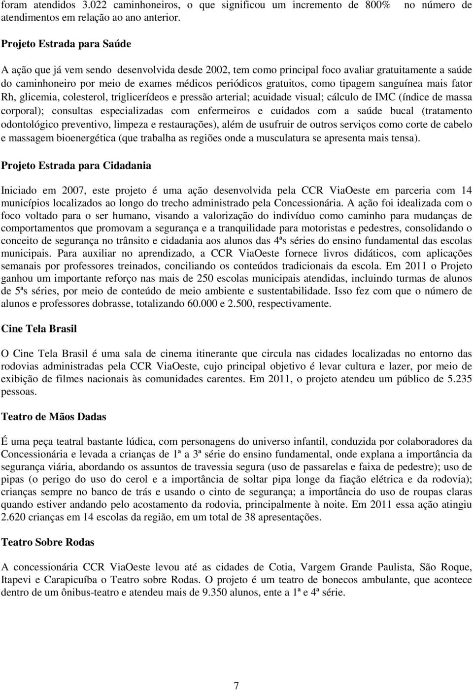 gratuitos, como tipagem sanguínea mais fator Rh, glicemia, colesterol, triglicerídeos e pressão arterial; acuidade visual; cálculo de IMC (índice de massa corporal); consultas especializadas com