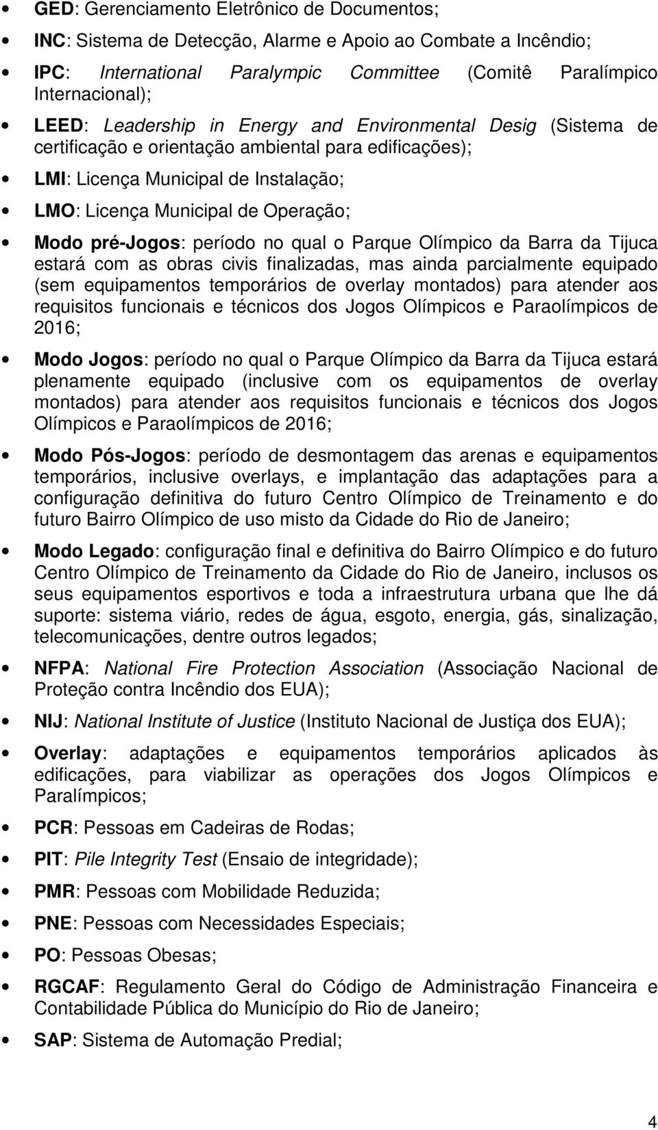 pré-jogos: período no qual o Parque Olímpico da Barra da Tijuca estará com as obras civis finalizadas, mas ainda parcialmente equipado (sem equipamentos temporários de overlay montados) para atender