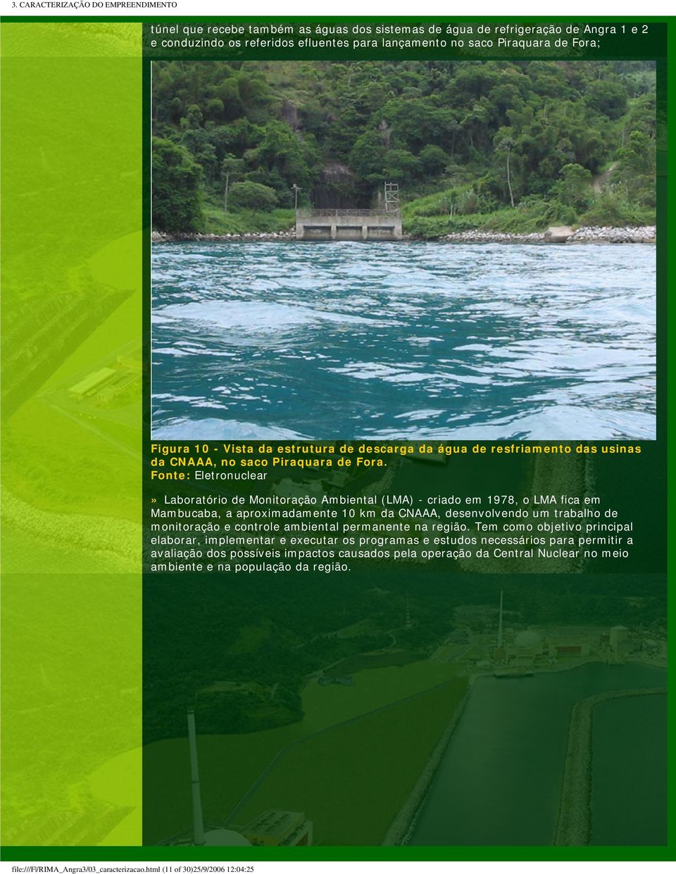 Fonte: Eletronuclear» Laboratório de Monitoração Ambiental (LMA) - criado em 1978, o LMA fica em Mambucaba, a aproximadamente 10 km da CNAAA, desenvolvendo um trabalho de monitoração e controle