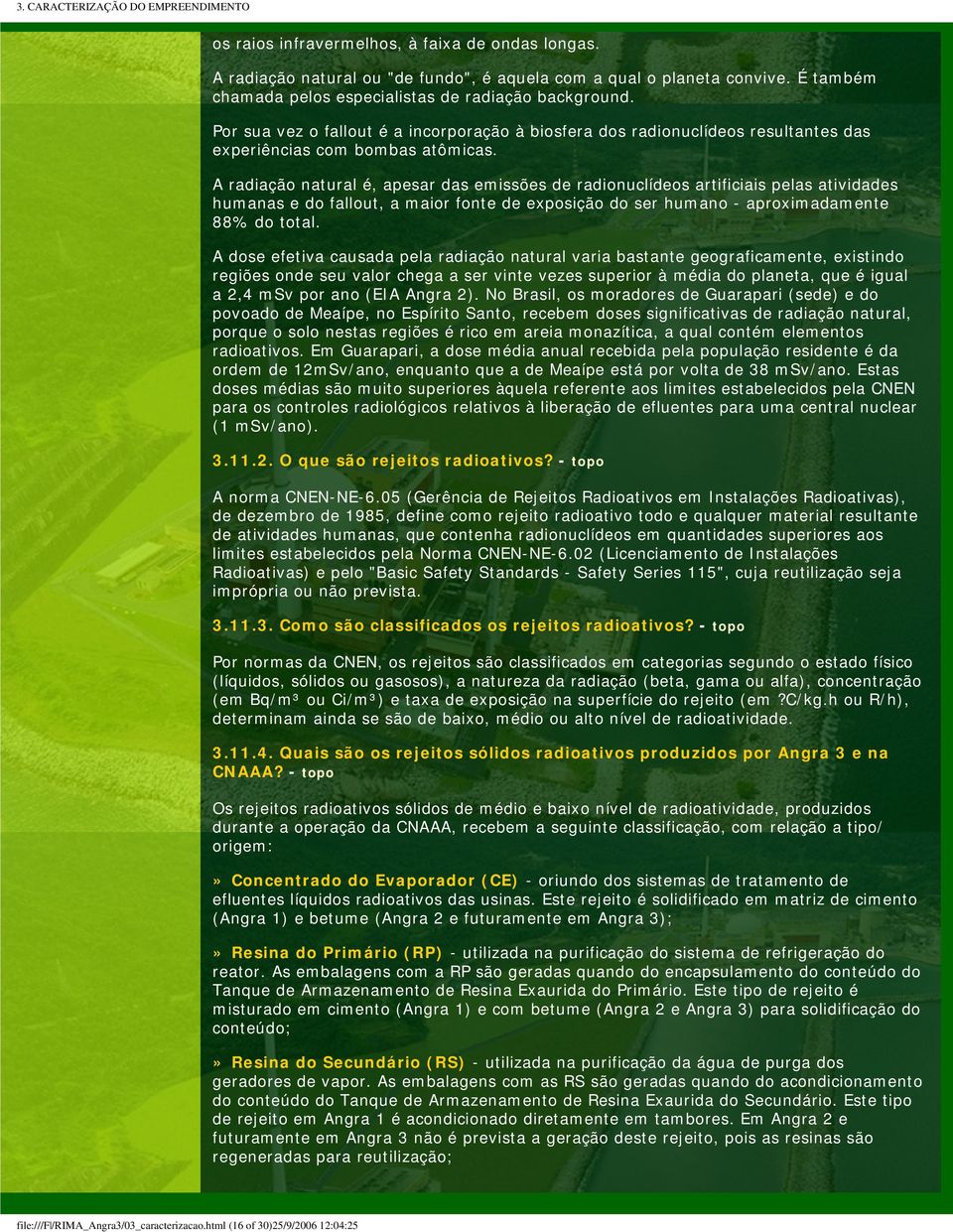 A radiação natural é, apesar das emissões de radionuclídeos artificiais pelas atividades humanas e do fallout, a maior fonte de exposição do ser humano - aproximadamente 88% do total.