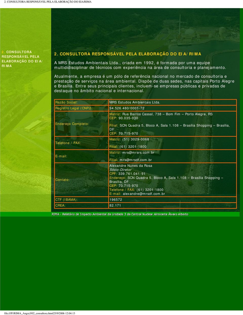 Atualmente, a empresa é um pólo de referência nacional no mercado de consultoria e prestação de serviços na área ambiental. Dispõe de duas sedes, nas capitais Porto Alegre e Brasília.