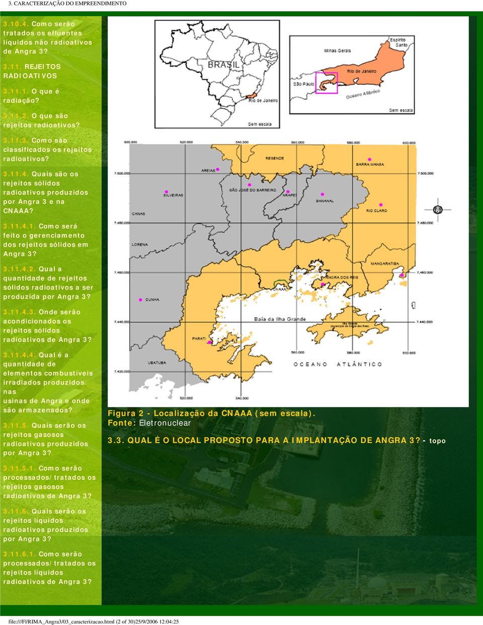 3.11.4.2. Qual a quantidade de rejeitos sólidos radioativos a ser produzida por Angra 3? 3.11.4.3. Onde serão acondicionados os rejeitos sólidos radioativos de Angra 3? 3.11.4.4. Qual é a quantidade de elementos combustíveis irradiados produzidos nas usinas de Angra e onde são armazenados?