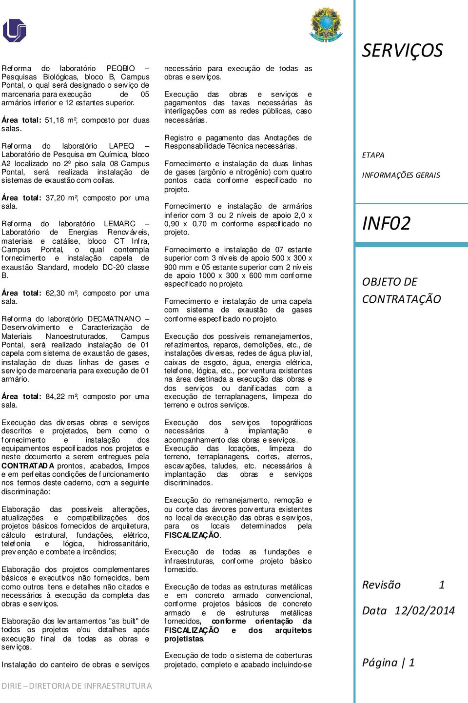 Ref orma do laboratório LAPEQ Laboratório de Pesquisa em Química, bloco A2 localizado no 2º piso sala 08 Campus Pontal, será realizada instalação de sistemas de exaustão com coifas.