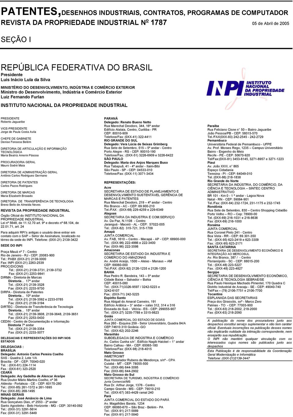 PRESIDENTE Roberto Jaguaribe VICE-PRESIDENTE Jorge de Paula Costa Avila CHEFE DE GABINETE Denise Fonseca Belém DIRETORIA DE ARTICULAÇÃO E INFORMAÇÃO TECNOLÓGICA Maria Beatriz Amorin Páscoa