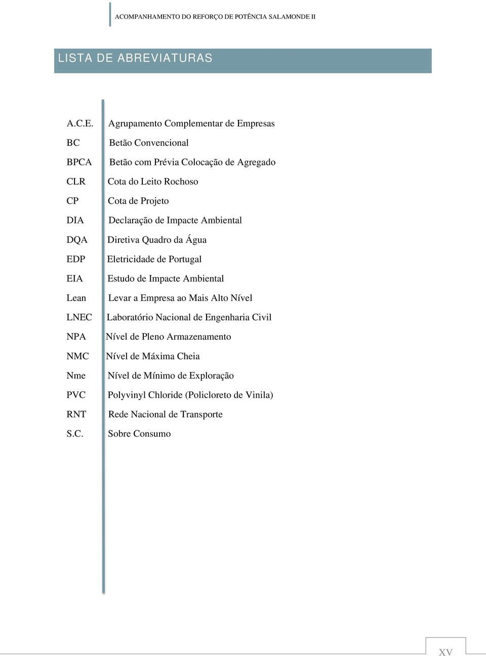 BPCA CLR CP DIA DQA EDP EIA Lean LNEC NPA NMC Nme PVC RNT S.C. Agrupamento Complementar de Empresas Betão Convencional Betão com Prévia Colocação