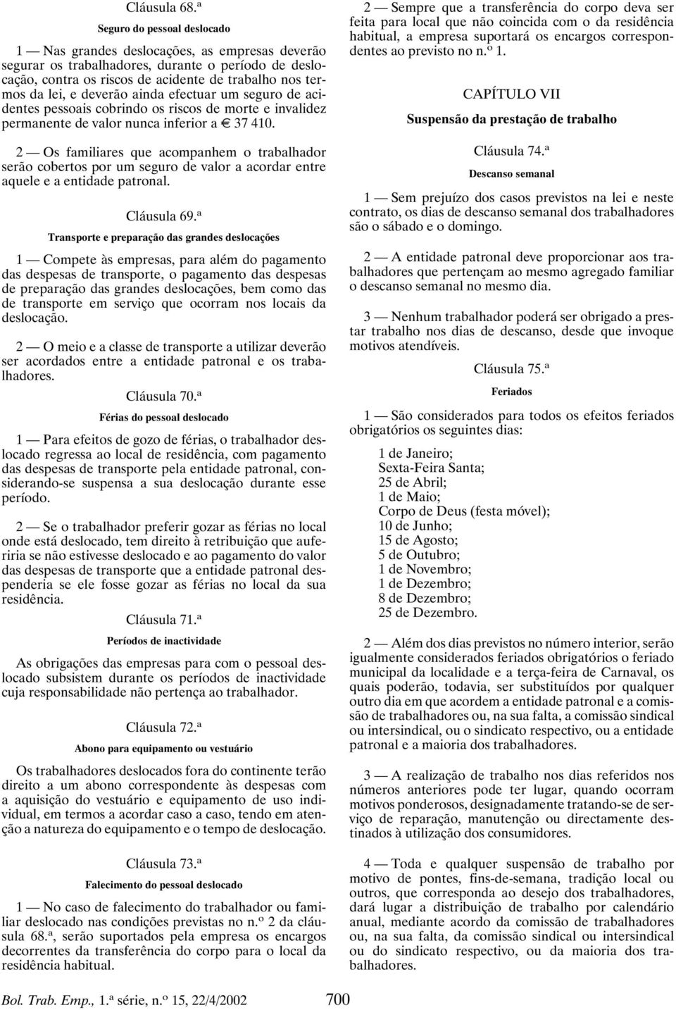 deverão ainda efectuar um seguro de acidentes pessoais cobrindo os riscos de morte e invalidez permanente de valor nunca inferior a E 37 410.