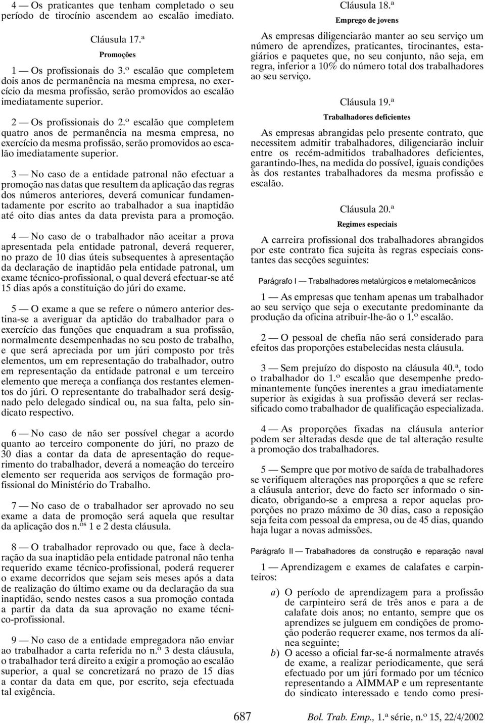 o escalão que completem quatro anos de permanência na mesma empresa, no exercício da mesma profissão, serão promovidos ao escalão imediatamente superior.