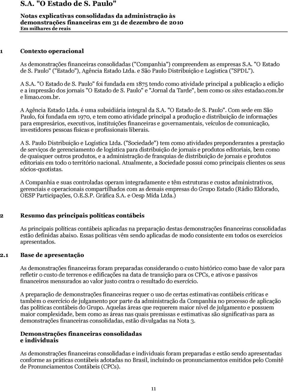 Paulo" e "Jornal da Tarde", bem como os sites estadao.com.br e limao.com.br. A Agência Estado Ltda. é uma subsidiária integral da S.A. "O Estado de S. Paulo".