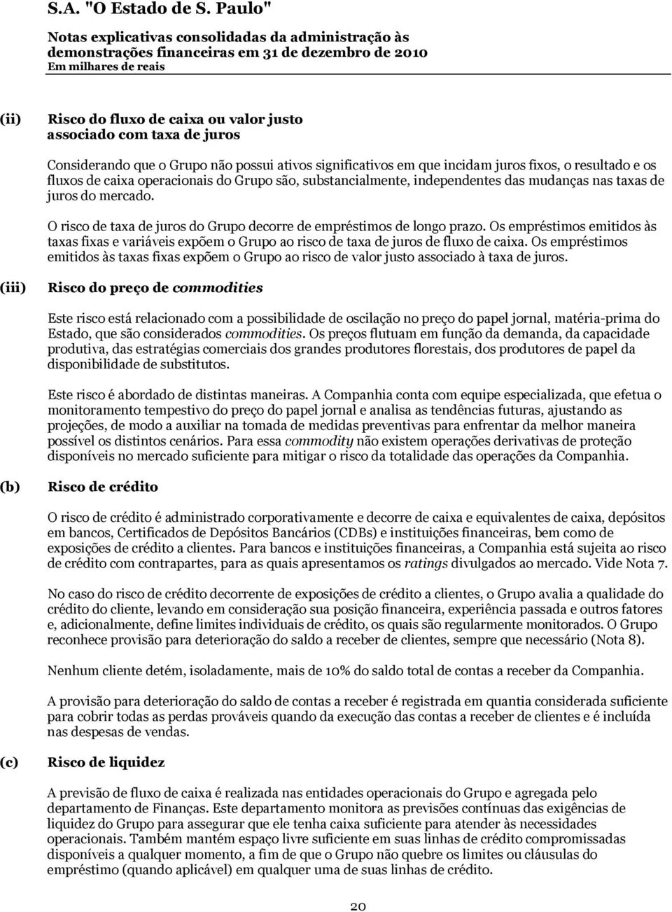 Os empréstimos emitidos às taxas fixas e variáveis expõem o Grupo ao risco de taxa de juros de fluxo de caixa.