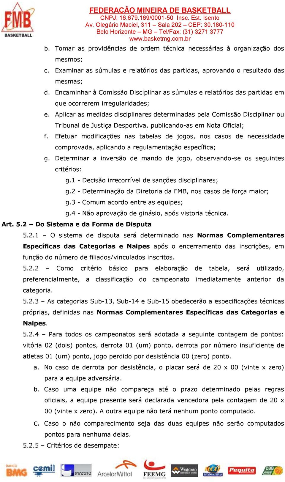 Aplicar as medidas disciplinares determinadas pela Comissão Disciplinar ou Tribunal de Justiça Desportiva, publicando-as em Nota Oficial; f.