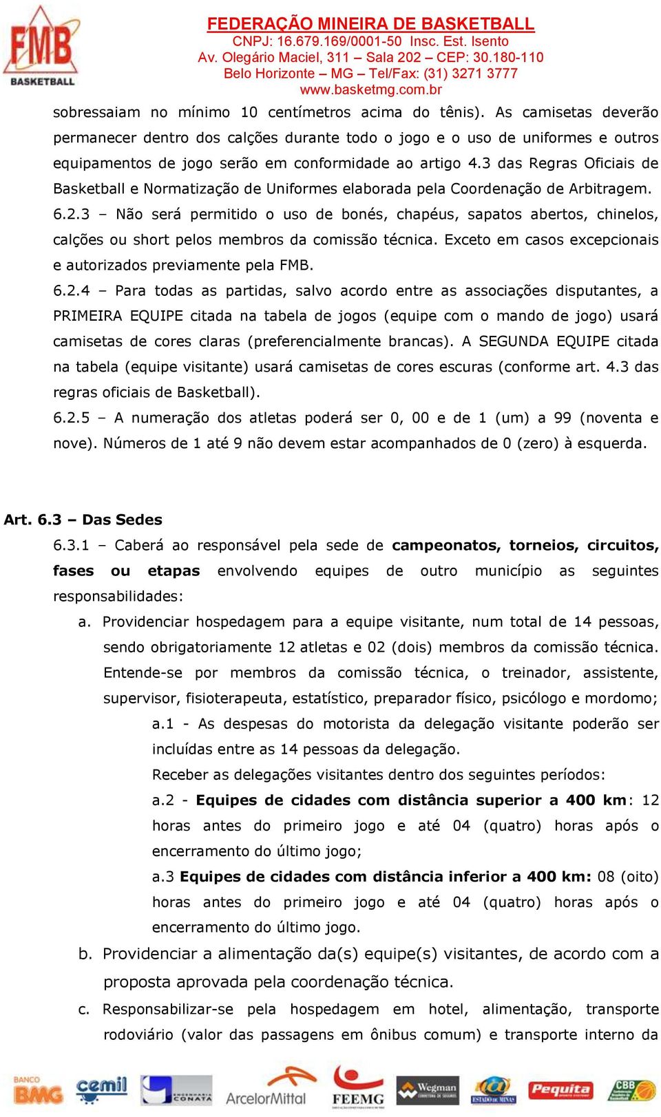 3 das Regras Oficiais de Basketball e Normatização de Uniformes elaborada pela Coordenação de Arbitragem. 6.2.