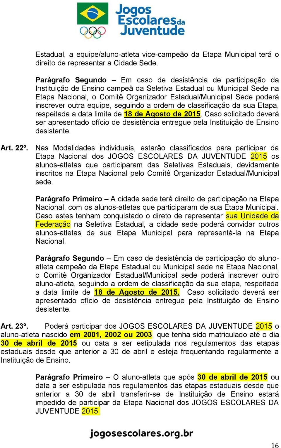 inscrever outra equipe, seguindo a ordem de classificação da sua Etapa, respeitada a data limite de 18 de Agosto de 2015.