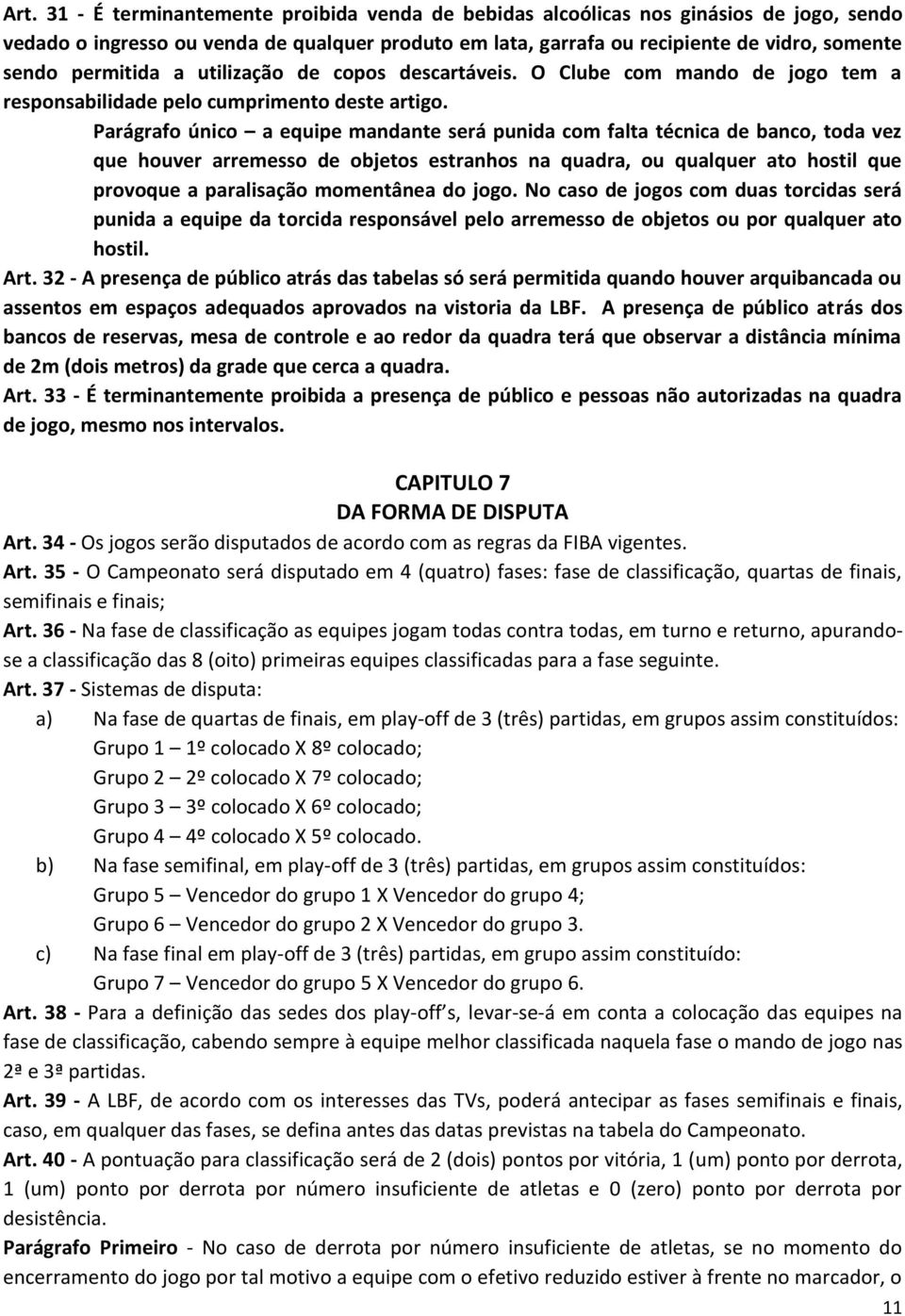 Parágrafo único a equipe mandante será punida com falta técnica de banco, toda vez que houver arremesso de objetos estranhos na quadra, ou qualquer ato hostil que provoque a paralisação momentânea do